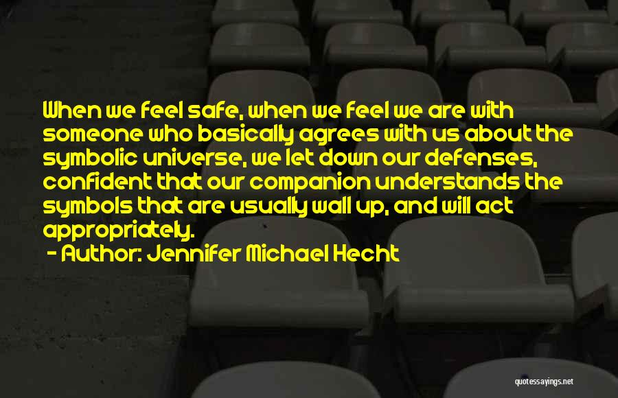 Jennifer Michael Hecht Quotes: When We Feel Safe, When We Feel We Are With Someone Who Basically Agrees With Us About The Symbolic Universe,