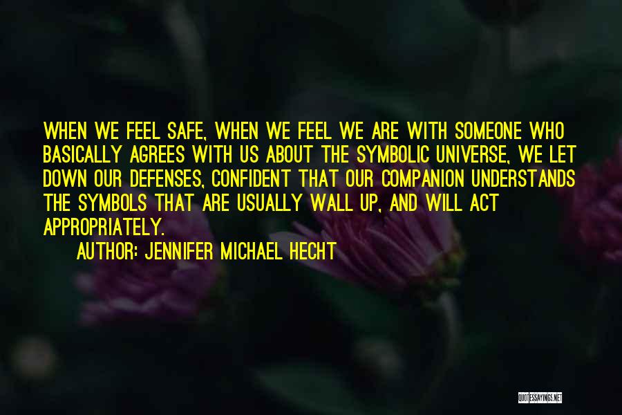 Jennifer Michael Hecht Quotes: When We Feel Safe, When We Feel We Are With Someone Who Basically Agrees With Us About The Symbolic Universe,
