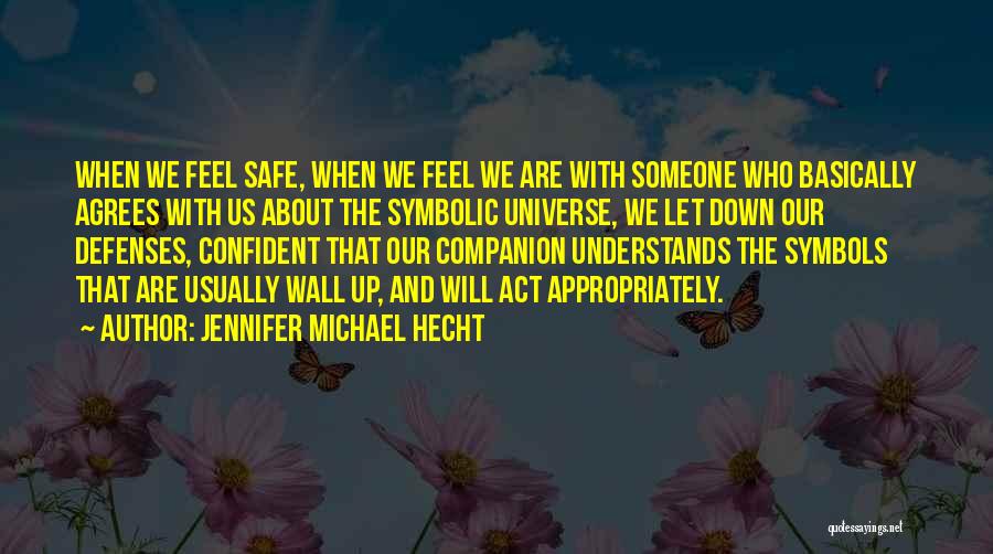 Jennifer Michael Hecht Quotes: When We Feel Safe, When We Feel We Are With Someone Who Basically Agrees With Us About The Symbolic Universe,