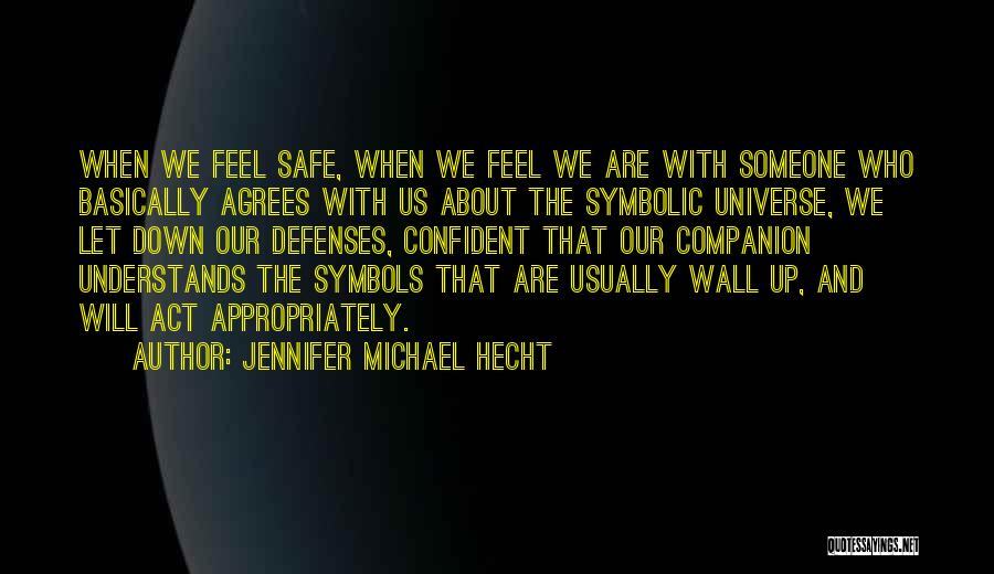 Jennifer Michael Hecht Quotes: When We Feel Safe, When We Feel We Are With Someone Who Basically Agrees With Us About The Symbolic Universe,