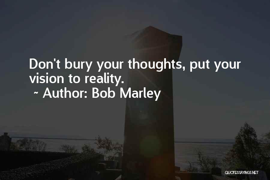 Bob Marley Quotes: Don't Bury Your Thoughts, Put Your Vision To Reality.