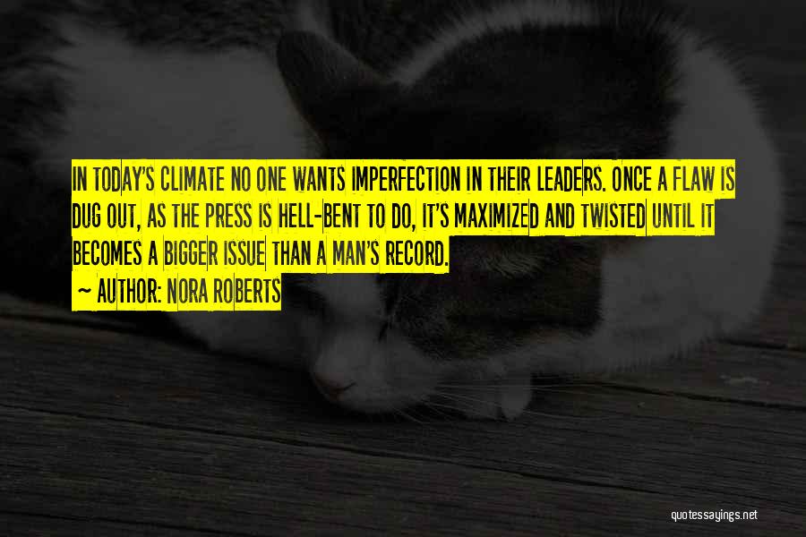 Nora Roberts Quotes: In Today's Climate No One Wants Imperfection In Their Leaders. Once A Flaw Is Dug Out, As The Press Is