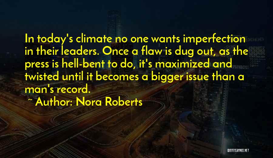 Nora Roberts Quotes: In Today's Climate No One Wants Imperfection In Their Leaders. Once A Flaw Is Dug Out, As The Press Is