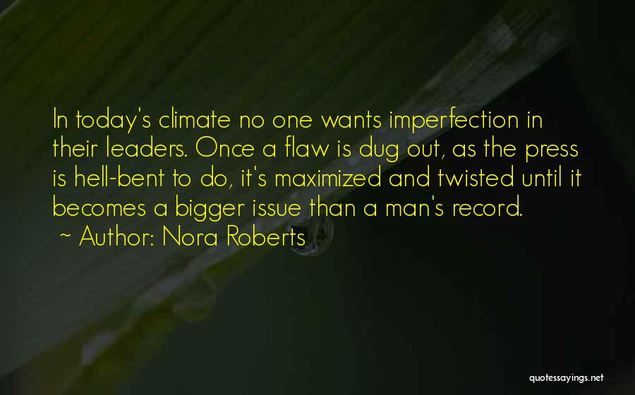 Nora Roberts Quotes: In Today's Climate No One Wants Imperfection In Their Leaders. Once A Flaw Is Dug Out, As The Press Is