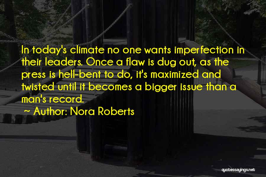 Nora Roberts Quotes: In Today's Climate No One Wants Imperfection In Their Leaders. Once A Flaw Is Dug Out, As The Press Is