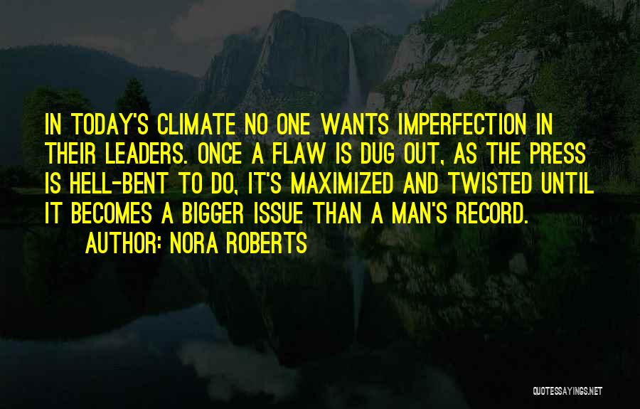 Nora Roberts Quotes: In Today's Climate No One Wants Imperfection In Their Leaders. Once A Flaw Is Dug Out, As The Press Is