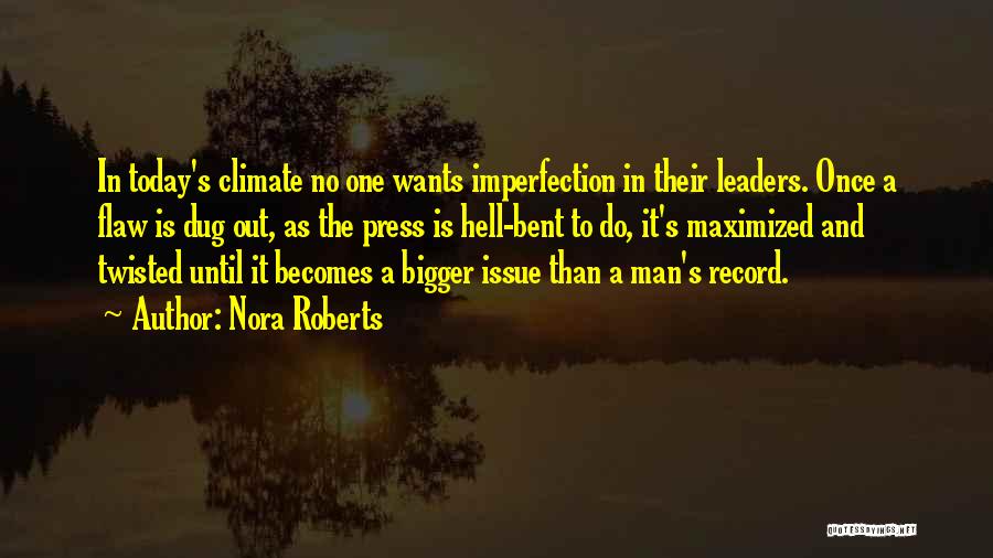 Nora Roberts Quotes: In Today's Climate No One Wants Imperfection In Their Leaders. Once A Flaw Is Dug Out, As The Press Is