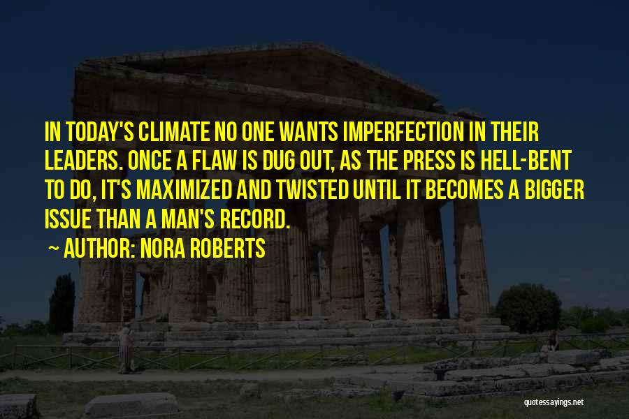 Nora Roberts Quotes: In Today's Climate No One Wants Imperfection In Their Leaders. Once A Flaw Is Dug Out, As The Press Is