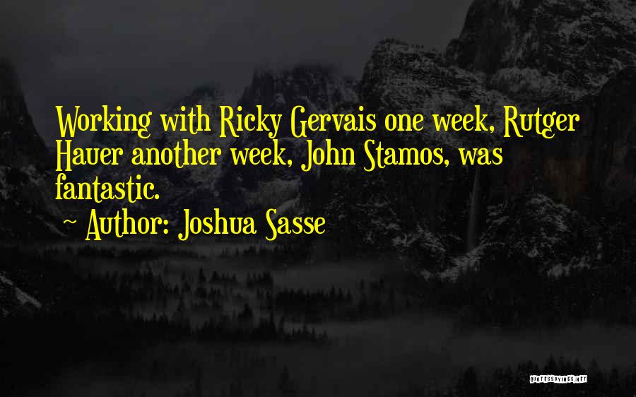 Joshua Sasse Quotes: Working With Ricky Gervais One Week, Rutger Hauer Another Week, John Stamos, Was Fantastic.