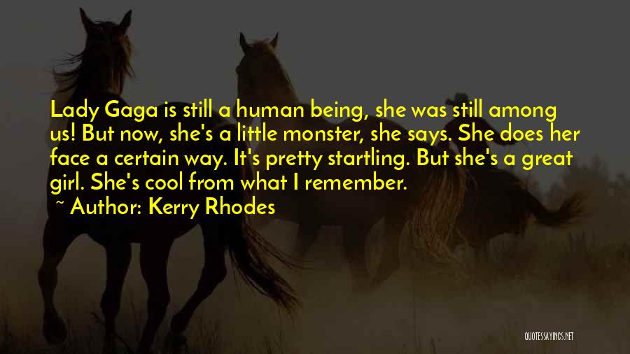 Kerry Rhodes Quotes: Lady Gaga Is Still A Human Being, She Was Still Among Us! But Now, She's A Little Monster, She Says.
