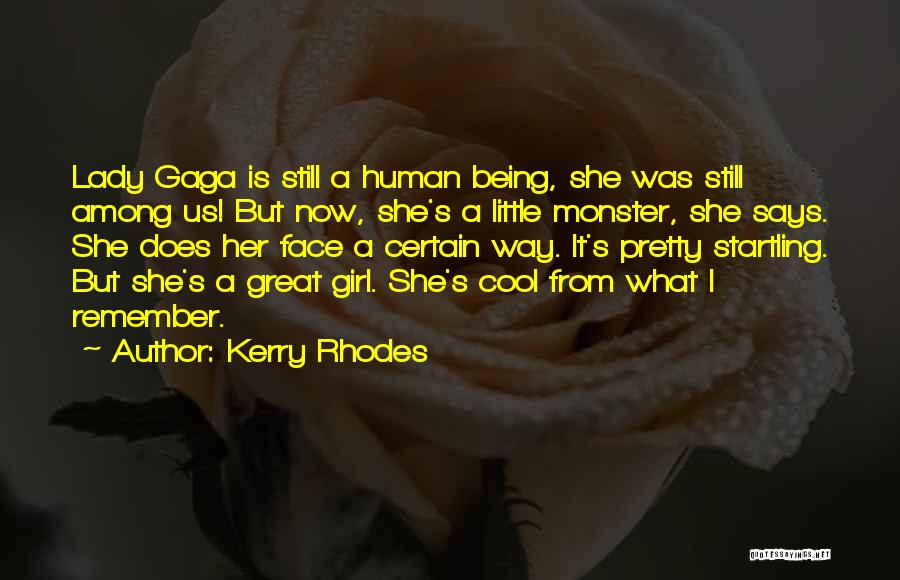 Kerry Rhodes Quotes: Lady Gaga Is Still A Human Being, She Was Still Among Us! But Now, She's A Little Monster, She Says.