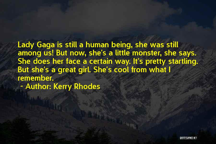 Kerry Rhodes Quotes: Lady Gaga Is Still A Human Being, She Was Still Among Us! But Now, She's A Little Monster, She Says.
