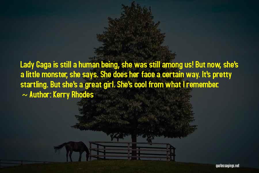 Kerry Rhodes Quotes: Lady Gaga Is Still A Human Being, She Was Still Among Us! But Now, She's A Little Monster, She Says.