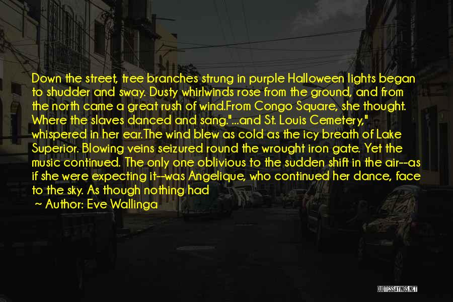 Eve Wallinga Quotes: Down The Street, Tree Branches Strung In Purple Halloween Lights Began To Shudder And Sway. Dusty Whirlwinds Rose From The