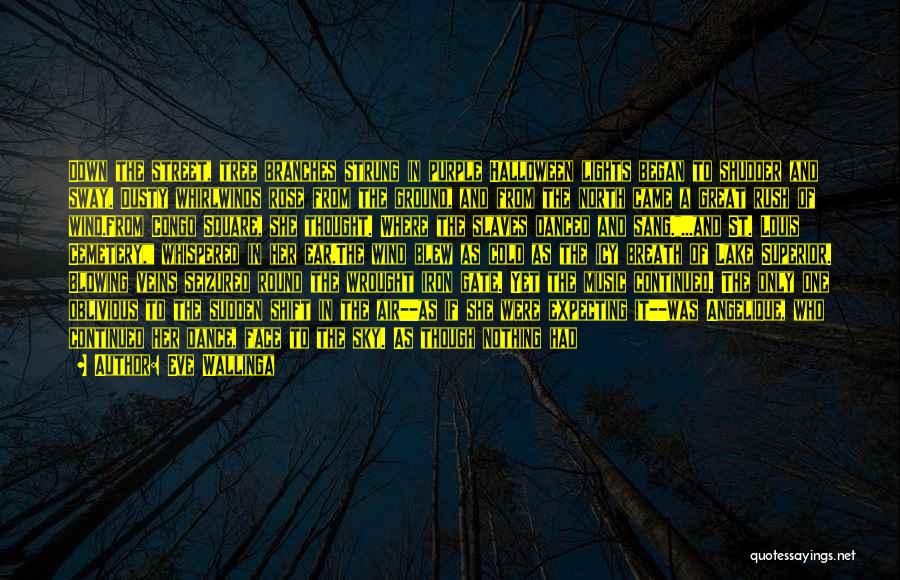 Eve Wallinga Quotes: Down The Street, Tree Branches Strung In Purple Halloween Lights Began To Shudder And Sway. Dusty Whirlwinds Rose From The