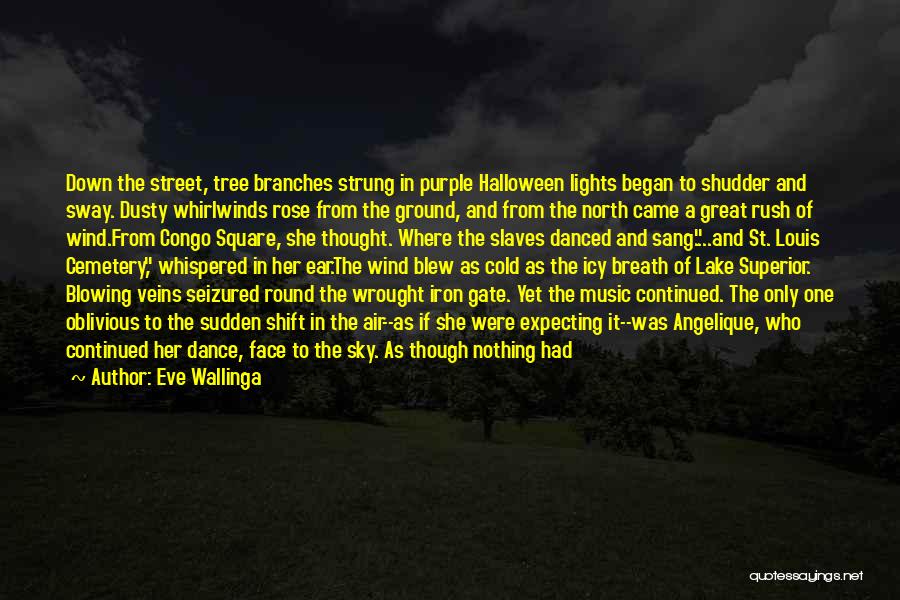 Eve Wallinga Quotes: Down The Street, Tree Branches Strung In Purple Halloween Lights Began To Shudder And Sway. Dusty Whirlwinds Rose From The