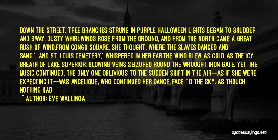 Eve Wallinga Quotes: Down The Street, Tree Branches Strung In Purple Halloween Lights Began To Shudder And Sway. Dusty Whirlwinds Rose From The