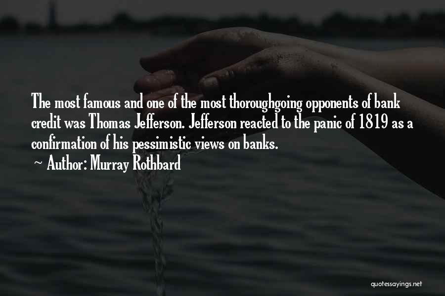 Murray Rothbard Quotes: The Most Famous And One Of The Most Thoroughgoing Opponents Of Bank Credit Was Thomas Jefferson. Jefferson Reacted To The