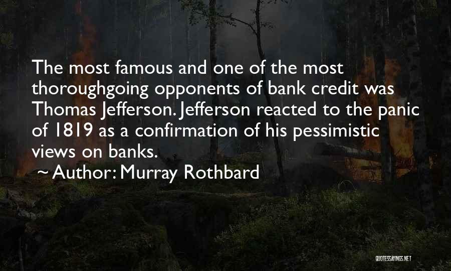 Murray Rothbard Quotes: The Most Famous And One Of The Most Thoroughgoing Opponents Of Bank Credit Was Thomas Jefferson. Jefferson Reacted To The