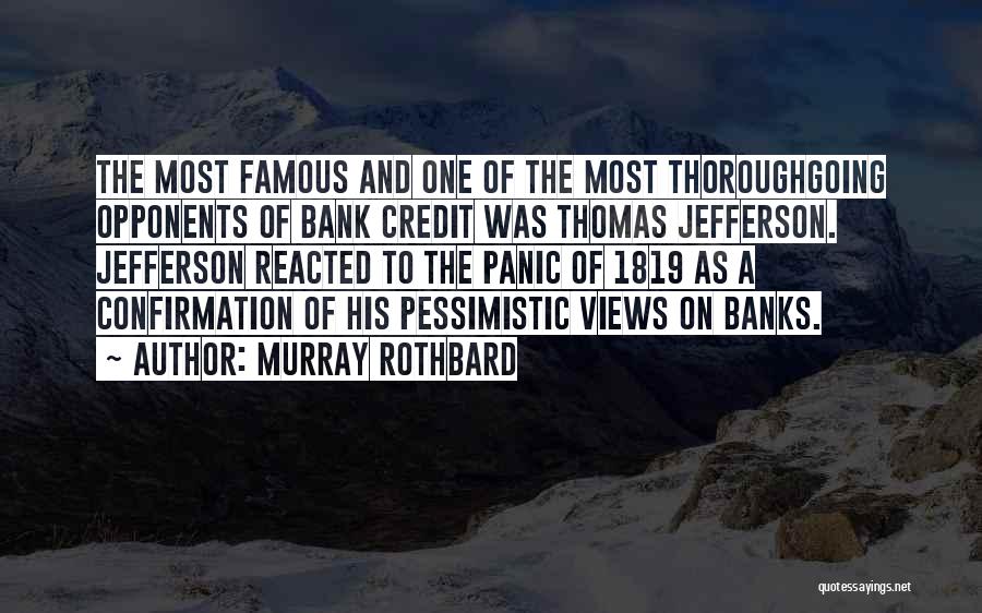 Murray Rothbard Quotes: The Most Famous And One Of The Most Thoroughgoing Opponents Of Bank Credit Was Thomas Jefferson. Jefferson Reacted To The