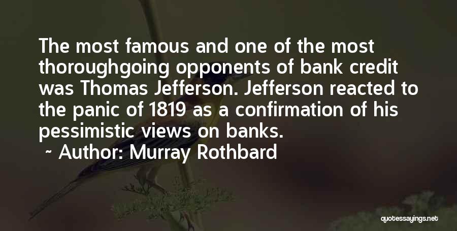 Murray Rothbard Quotes: The Most Famous And One Of The Most Thoroughgoing Opponents Of Bank Credit Was Thomas Jefferson. Jefferson Reacted To The