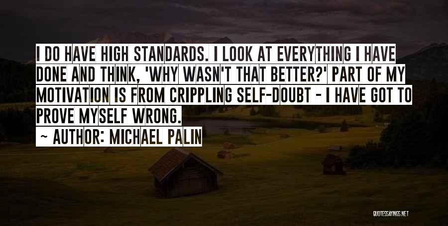 Michael Palin Quotes: I Do Have High Standards. I Look At Everything I Have Done And Think, 'why Wasn't That Better?' Part Of