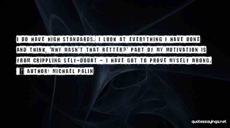 Michael Palin Quotes: I Do Have High Standards. I Look At Everything I Have Done And Think, 'why Wasn't That Better?' Part Of