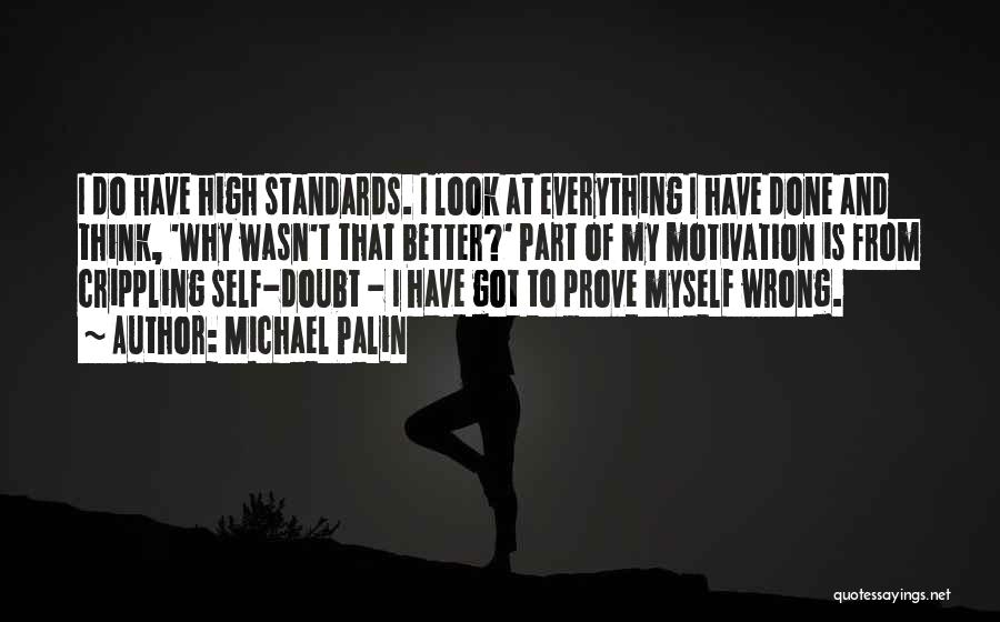 Michael Palin Quotes: I Do Have High Standards. I Look At Everything I Have Done And Think, 'why Wasn't That Better?' Part Of
