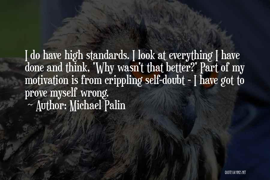 Michael Palin Quotes: I Do Have High Standards. I Look At Everything I Have Done And Think, 'why Wasn't That Better?' Part Of