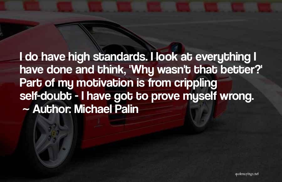 Michael Palin Quotes: I Do Have High Standards. I Look At Everything I Have Done And Think, 'why Wasn't That Better?' Part Of