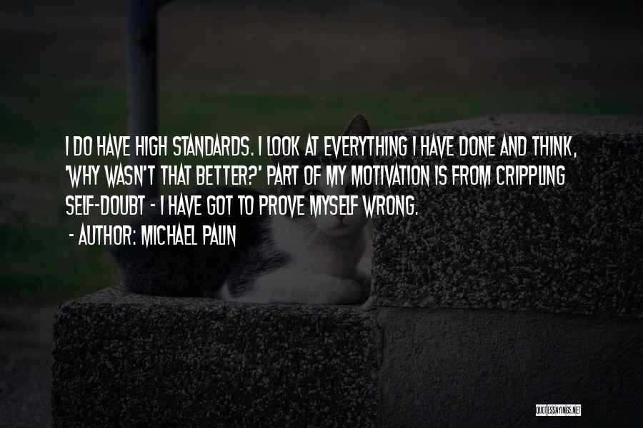 Michael Palin Quotes: I Do Have High Standards. I Look At Everything I Have Done And Think, 'why Wasn't That Better?' Part Of