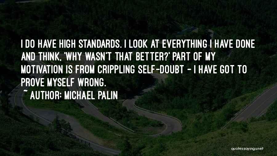 Michael Palin Quotes: I Do Have High Standards. I Look At Everything I Have Done And Think, 'why Wasn't That Better?' Part Of