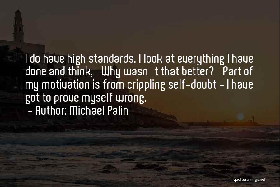 Michael Palin Quotes: I Do Have High Standards. I Look At Everything I Have Done And Think, 'why Wasn't That Better?' Part Of