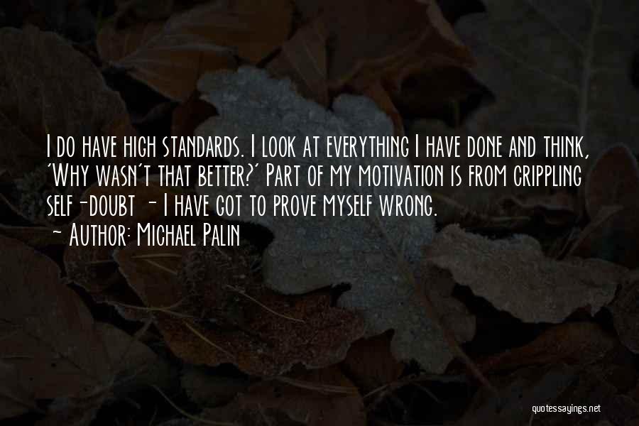 Michael Palin Quotes: I Do Have High Standards. I Look At Everything I Have Done And Think, 'why Wasn't That Better?' Part Of