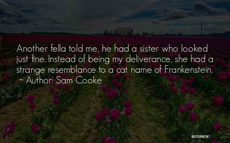 Sam Cooke Quotes: Another Fella Told Me, He Had A Sister Who Looked Just Fine. Instead Of Being My Deliverance, She Had A