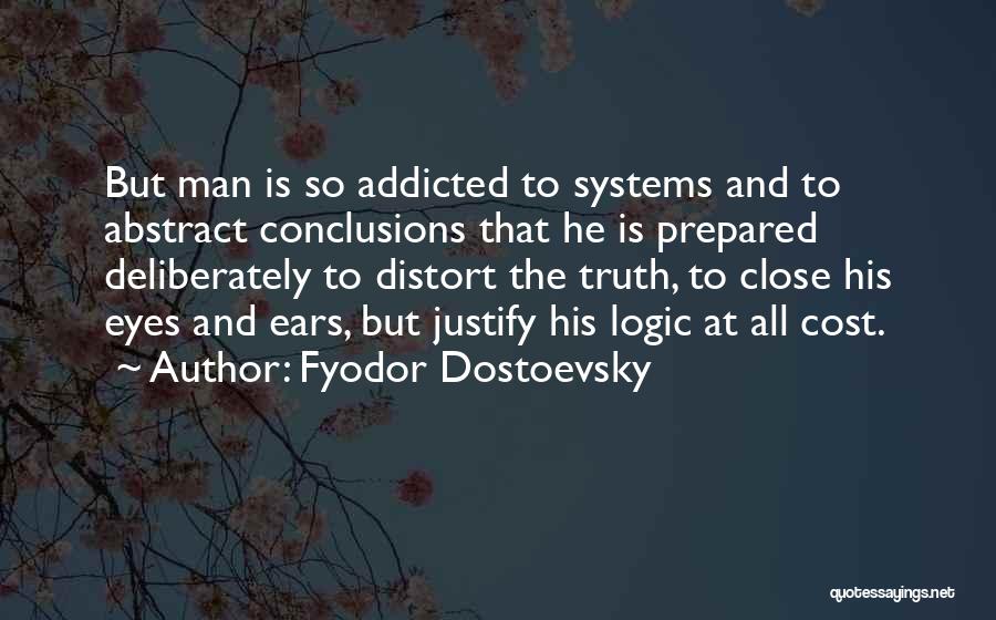 Fyodor Dostoevsky Quotes: But Man Is So Addicted To Systems And To Abstract Conclusions That He Is Prepared Deliberately To Distort The Truth,