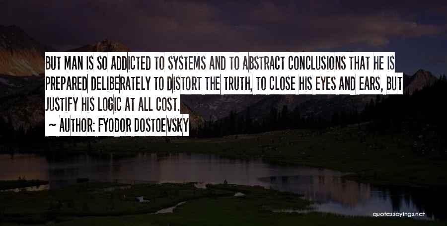 Fyodor Dostoevsky Quotes: But Man Is So Addicted To Systems And To Abstract Conclusions That He Is Prepared Deliberately To Distort The Truth,