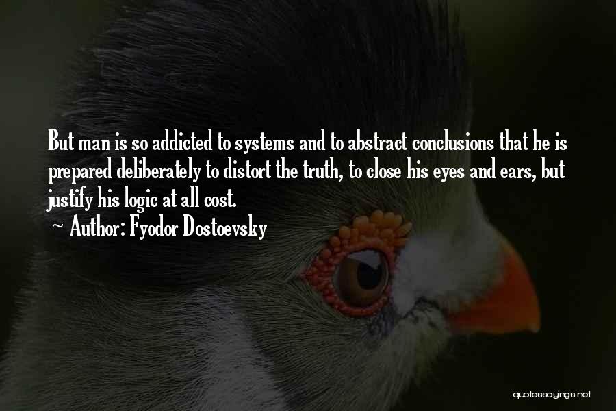 Fyodor Dostoevsky Quotes: But Man Is So Addicted To Systems And To Abstract Conclusions That He Is Prepared Deliberately To Distort The Truth,