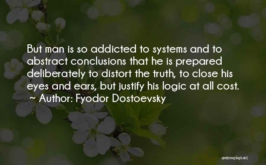 Fyodor Dostoevsky Quotes: But Man Is So Addicted To Systems And To Abstract Conclusions That He Is Prepared Deliberately To Distort The Truth,