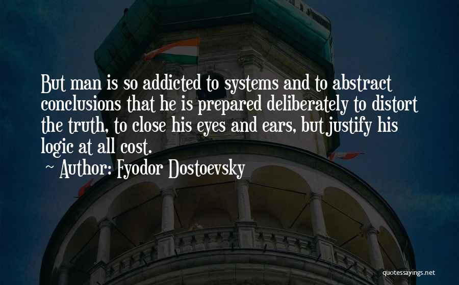 Fyodor Dostoevsky Quotes: But Man Is So Addicted To Systems And To Abstract Conclusions That He Is Prepared Deliberately To Distort The Truth,