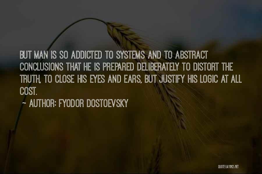 Fyodor Dostoevsky Quotes: But Man Is So Addicted To Systems And To Abstract Conclusions That He Is Prepared Deliberately To Distort The Truth,