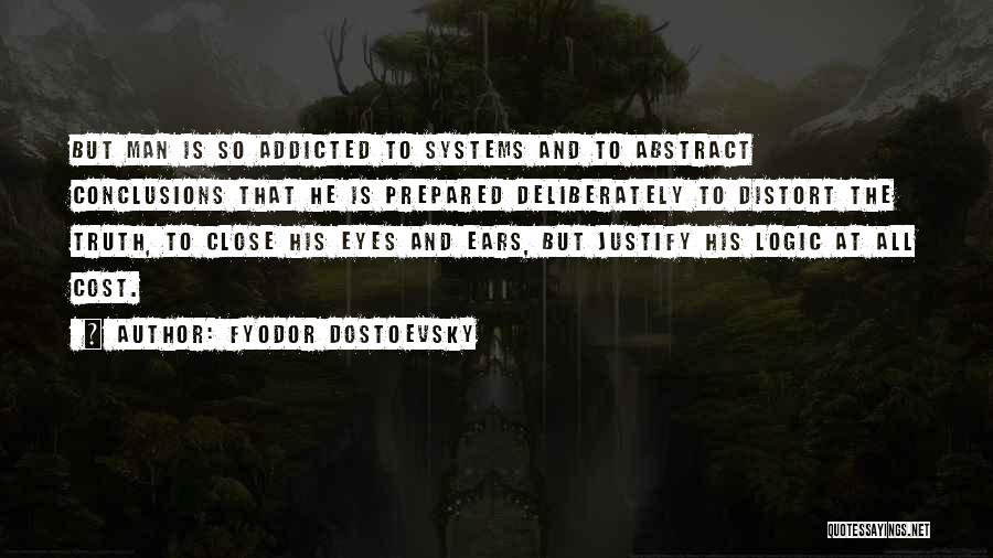 Fyodor Dostoevsky Quotes: But Man Is So Addicted To Systems And To Abstract Conclusions That He Is Prepared Deliberately To Distort The Truth,