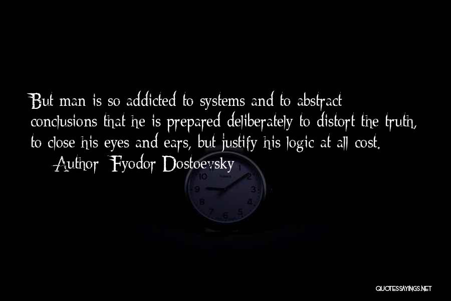 Fyodor Dostoevsky Quotes: But Man Is So Addicted To Systems And To Abstract Conclusions That He Is Prepared Deliberately To Distort The Truth,