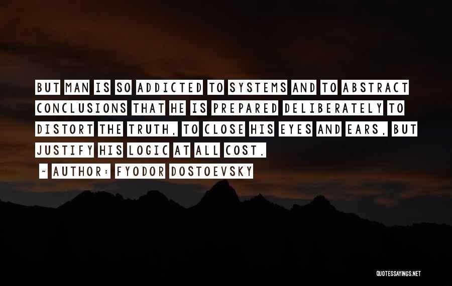 Fyodor Dostoevsky Quotes: But Man Is So Addicted To Systems And To Abstract Conclusions That He Is Prepared Deliberately To Distort The Truth,