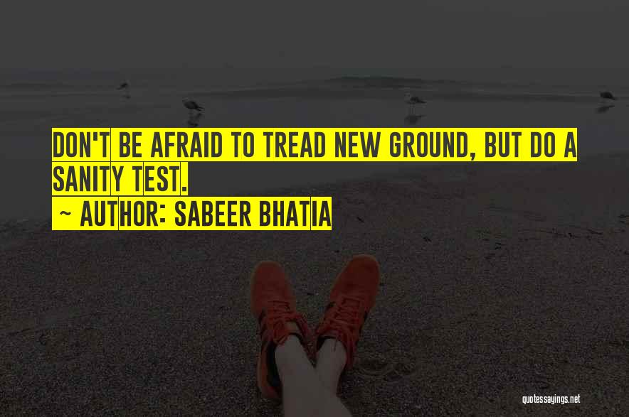 Sabeer Bhatia Quotes: Don't Be Afraid To Tread New Ground, But Do A Sanity Test.