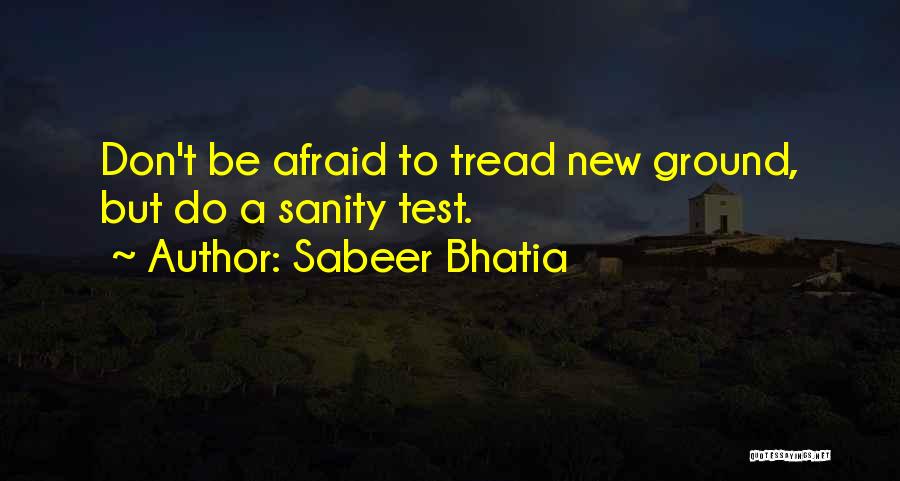 Sabeer Bhatia Quotes: Don't Be Afraid To Tread New Ground, But Do A Sanity Test.