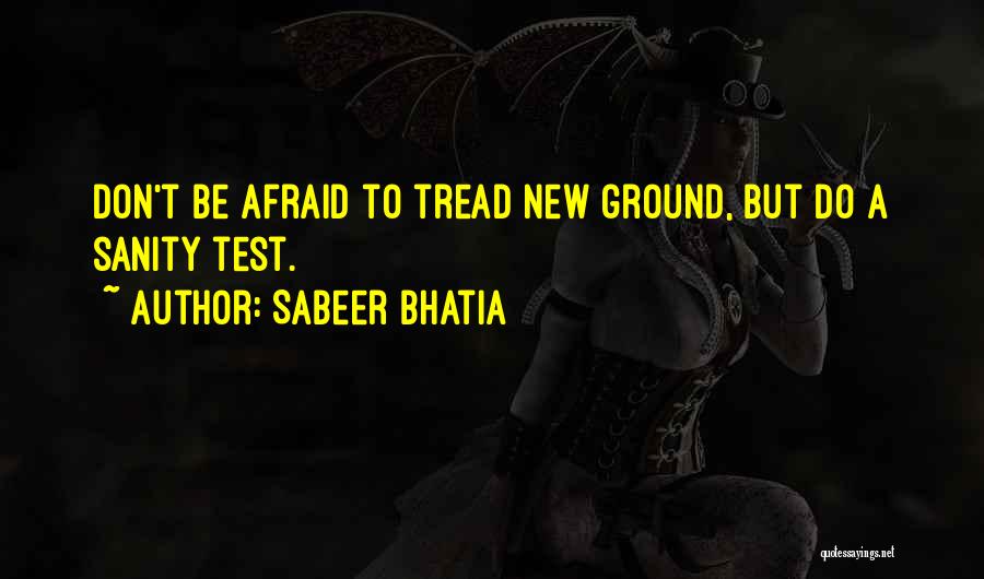 Sabeer Bhatia Quotes: Don't Be Afraid To Tread New Ground, But Do A Sanity Test.