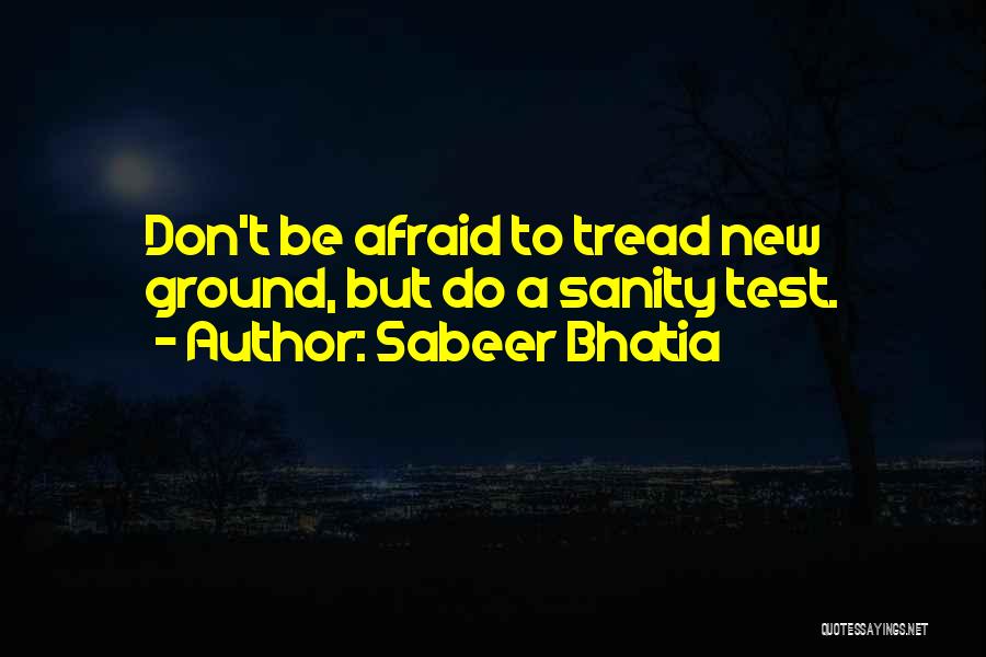 Sabeer Bhatia Quotes: Don't Be Afraid To Tread New Ground, But Do A Sanity Test.