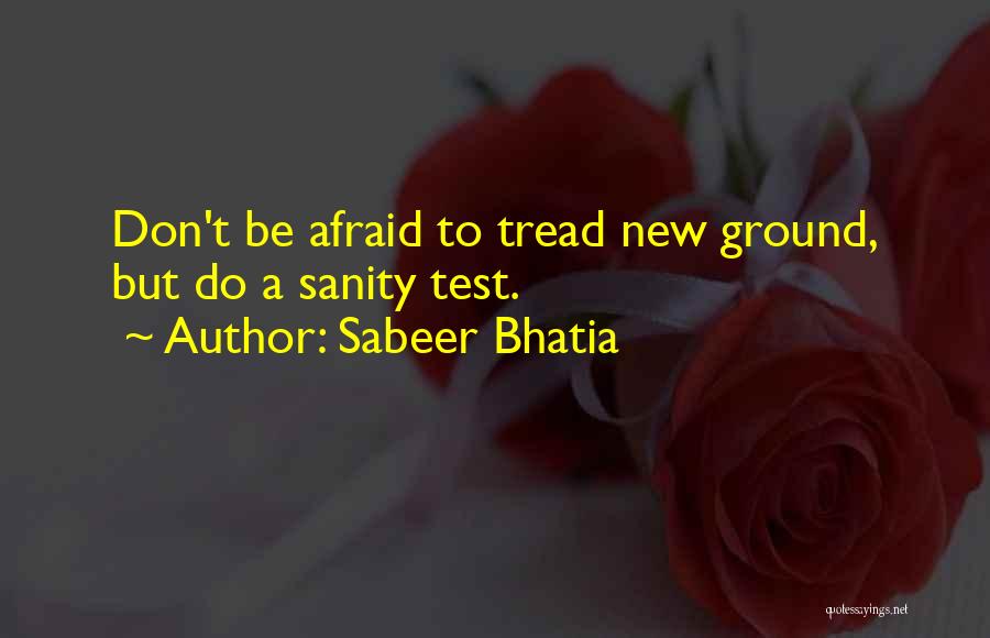 Sabeer Bhatia Quotes: Don't Be Afraid To Tread New Ground, But Do A Sanity Test.