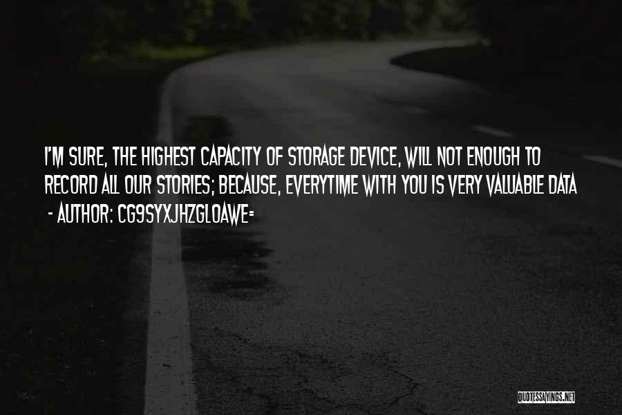 CG9sYXJhZGl0aWE= Quotes: I'm Sure, The Highest Capacity Of Storage Device, Will Not Enough To Record All Our Stories; Because, Everytime With You